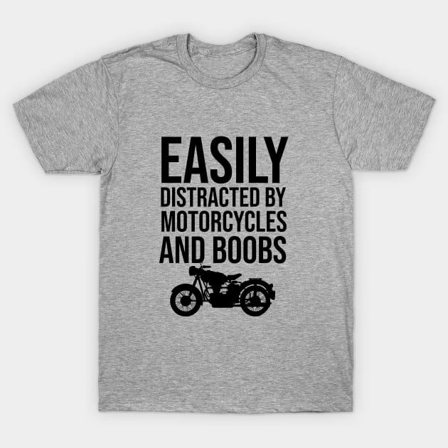 Easily distracted by motorcycles and boobs T-Shirt by cypryanus